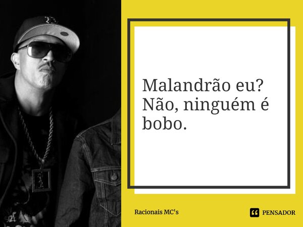 ⁠Malandrão eu? Não, ninguém é bobo.... Frase de Racionais MC's.