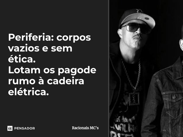 ⁠Periferia: corpos vazios e sem ética. Lotam os pagode rumo à cadeira elétrica.... Frase de Racionais MC's.