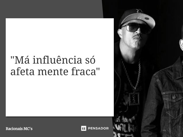 ⁠"Má influência só afeta mente fraca"... Frase de Racionais MC's.