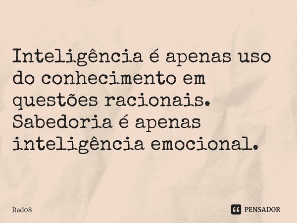 Inteligência é apenas uso do conhecimento em questões racionais.
Sabedoria ⁠é apenas inteligência emocional.... Frase de Rad08.