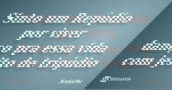Sinto um Repúdio por viver danço pra essa vida com jeito de tripúdio... Frase de RadaiMc.