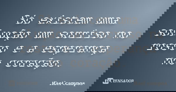 Só existem uma solução um sorriso no rosto e a esperança no coração.... Frase de Rael campos.