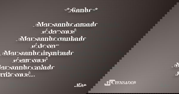 * Sonho * Meu sonho amado é ter você Meu sonho roubado é te ver Meu sonho inspirado é em você Meu sonho calado grita você...... Frase de Rae.