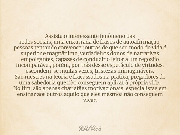Assista o interessante fenômeno das redes sociais, uma enxurrada de frases de autoafirmação, pessoas tentando convencer outras de que seu modo de vida é superio... Frase de RAFA16.