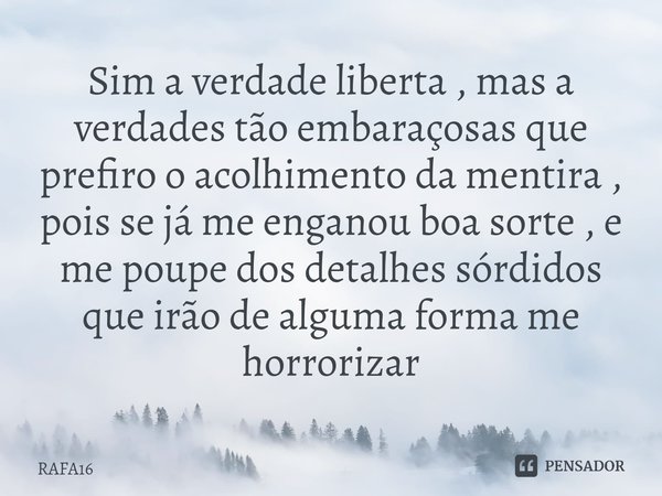 ⁠Sim a verdade liberta , mas a verdades tão embaraçosas que prefiro o acolhimento da mentira , pois se já me enganou boa sorte , e me poupe dos detalhes sórdido... Frase de RAFA16.