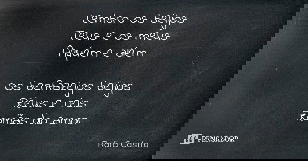 Lembro os beijos
Teus e os meus
Aquém e além Os benfazejos beijos
Réus e reis
Romãs do amor... Frase de Rafa Castro.