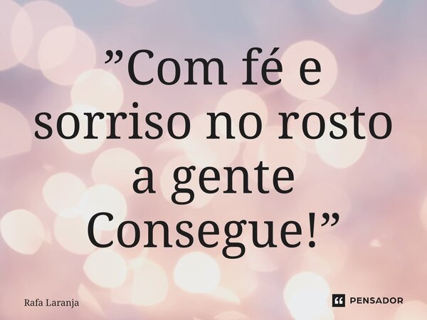 ⁠”Com fé e sorriso no rosto a gente Consegue!”... Frase de Rafa Laranja.