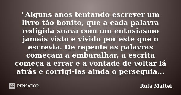 ‎"Alguns anos tentando escrever um livro tão bonito, que a cada palavra redigida soava com um entusiasmo jamais visto e vivido por este que o escrevi... Frase de Rafa Mattei.