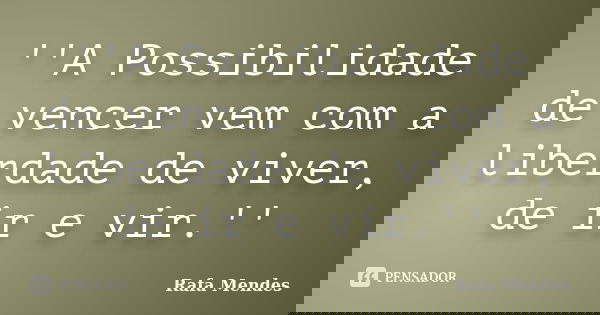 ''A Possibilidade de vencer vem com a liberdade de viver, de ir e vir.''... Frase de Rafa Mendes.