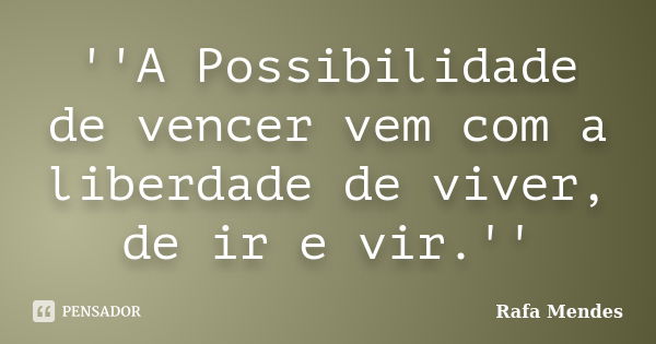 ''A Possibilidade de vencer vem com a liberdade de viver, de ir e vir.''... Frase de Rafa Mendes.