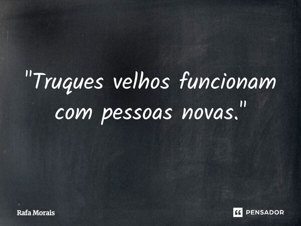 "Truques velhos funcionam com pessoas novas."⁠... Frase de Rafa Morais.