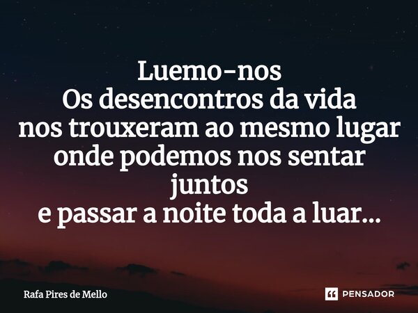 ⁠Luemo-nos Os desencontros da vida nos trouxeram ao mesmo lugar onde podemos nos sentar juntos e passar a noite toda a luar...... Frase de Rafa Pires de Mello.