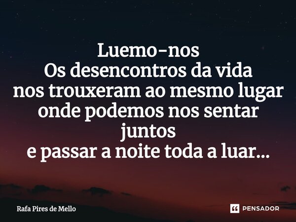 ⁠Luemo-nos Os desencontros da vida nos trouxeram ao mesmo lugar onde podemos nos sentar juntos e passar a noite toda a luar...... Frase de Rafa Pires de Mello.