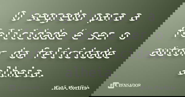 O segredo para a felicidade é ser o autor da felicidade alheia.... Frase de Rafa Porfirio.