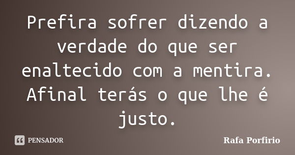 Prefira sofrer dizendo a verdade do que... Rafa Porfirio - Pensador