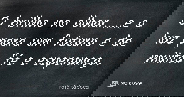 O brilho no olhar.....e a luz para um futuro e de muita fé e esperança.... Frase de rafa taboca.