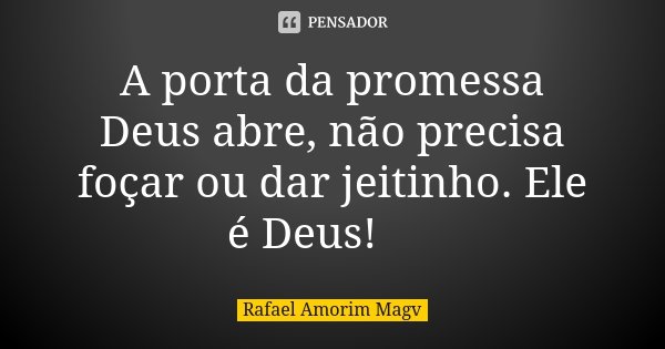 A porta da promessa Deus abre, não precisa foçar ou dar jeitinho. Ele é Deus! 💭... Frase de Rafael Amorim Magv.