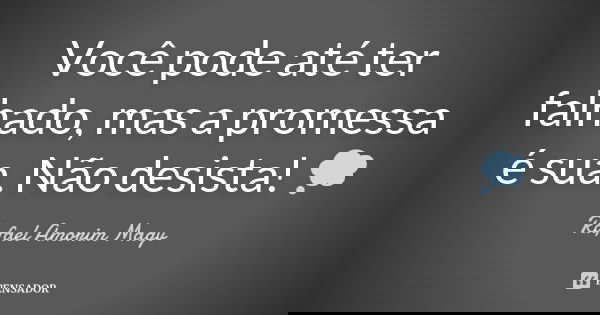 Você pode até ter falhado, mas a promessa é sua. Não desista! 💭... Frase de Rafael Amorim Magv.
