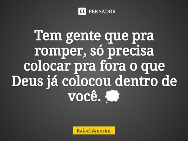 Tem gente que pra romper, só precisa colocar pra fora o que Deus já colocou dentro de você. 💭... Frase de Rafael Amorim.