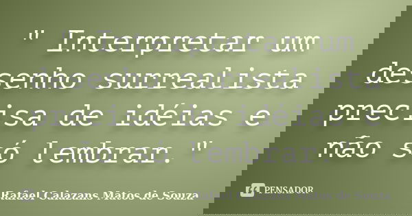 " Interpretar um desenho surrealista precisa de idéias e não só lembrar."... Frase de Rafael Calazans Matos de Souza.