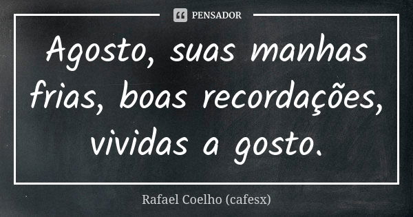 Agosto, suas manhas frias, boas recordações, vividas a gosto.... Frase de Rafael Coelho ( cafesx ).