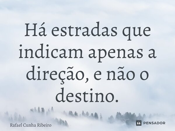 ⁠⁠Há estradas que indicam apenas a direção, e não o destino.... Frase de Rafael Cunha Ribeiro.