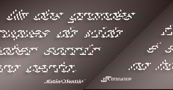 Um dos grandes truques da vida é saber sorrir na hora certa.... Frase de Rafael Dentini.