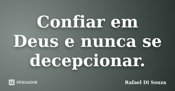 Confiar em Deus e nunca se decepcionar.... Frase de Rafael Di Souza.