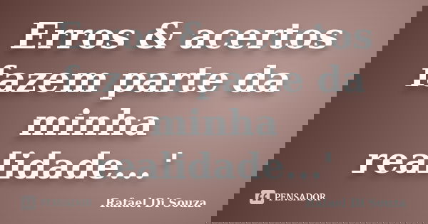 Erros & acertos fazem parte da minha realidade...'... Frase de Rafael Di Souza.
