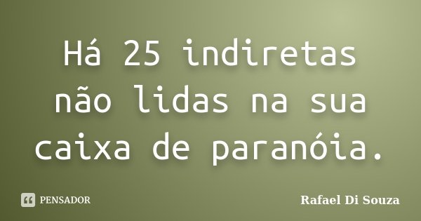 Há 25 indiretas não lidas na sua caixa de paranóia.... Frase de Rafael Di Souza.