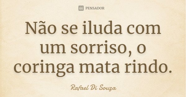 Não se iluda com um sorriso, o coringa mata rindo.... Frase de Rafael Di Souza.