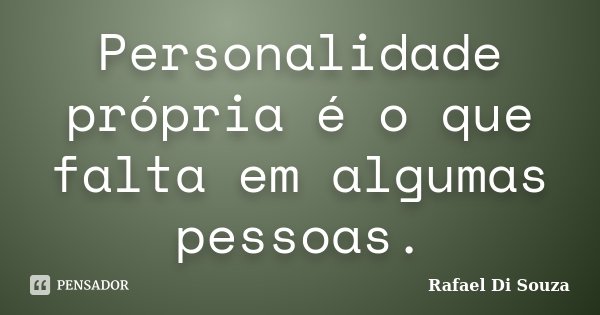 Personalidade própria é o que falta em algumas pessoas.... Frase de Rafael Di Souza.