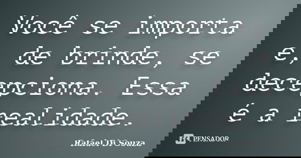 Você se importa e, de brinde, se decepciona. Essa é a realidade.... Frase de Rafael Di Souza.