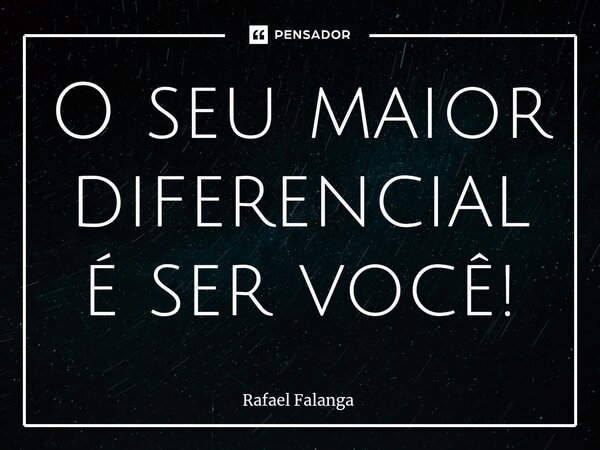 ⁠O seu maior diferencial é ser você!... Frase de Rafael Falanga.