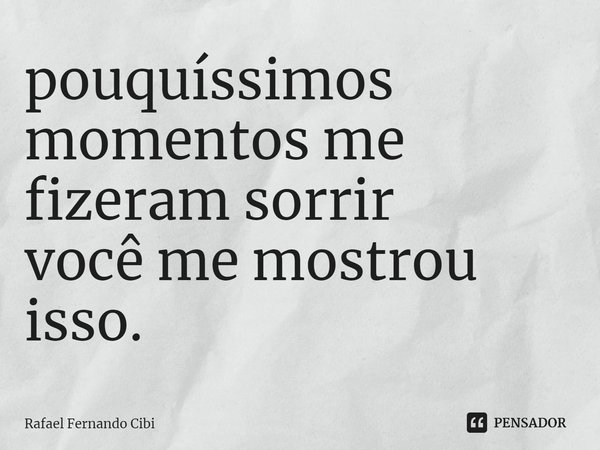 ⁠pouquíssimos momentos me fizeram sorrir
você me mostrou isso.... Frase de Rafael Fernando Cibi.