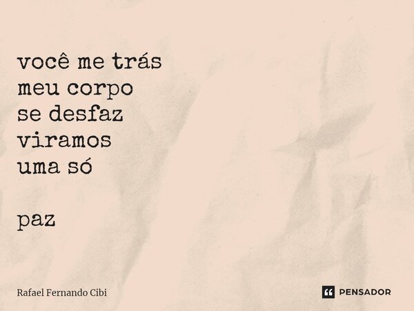 ⁠você me trás meu corpo se desfaz viramos uma só paz... Frase de Rafael Fernando Cibi.
