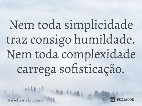 Nem toda simplicidade traz consigo humildade. Nem toda complexidade carrega sofisticação.⁠... Frase de Rafael Garrefa Silveira.