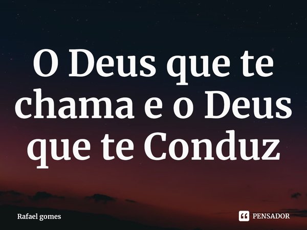 ⁠O Deus que te chama e o Deus que te Conduz... Frase de Rafael gomes.