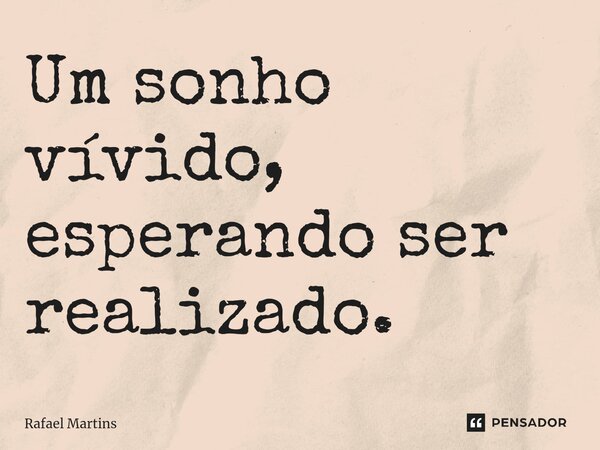 ⁠Um sonho vívido, esperando ser realizado.... Frase de Rafael Martins.