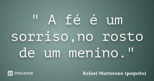 " A fé é um sorriso,no rosto de um menino."... Frase de Rafael Martorano (poquito).