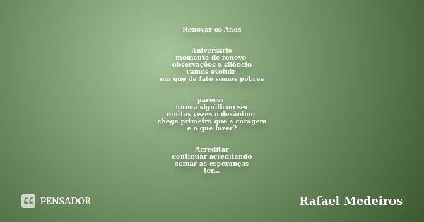 Renovar os Anos Aniversário momento de renovo observações e silêncio vamos evoluir em que de fato somos pobres parecer nunca significou ser muitas vezes o desân... Frase de Rafael Medeiros.