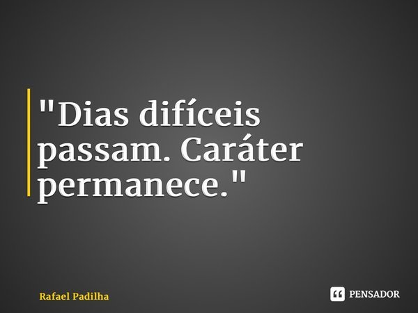 ⁠"Dias difíceis passam. Caráter permanece."... Frase de Rafael Padilha.