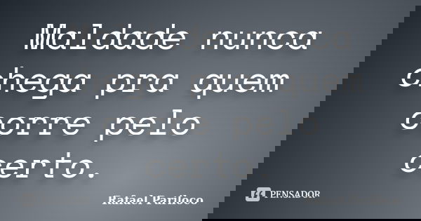 Maldade nunca chega pra quem corre pelo certo.... Frase de Rafael Pariloco.