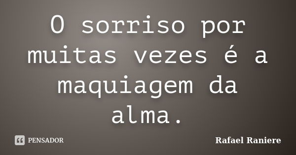 O sorriso por muitas vezes é a maquiagem da alma.... Frase de Rafael Raniere.