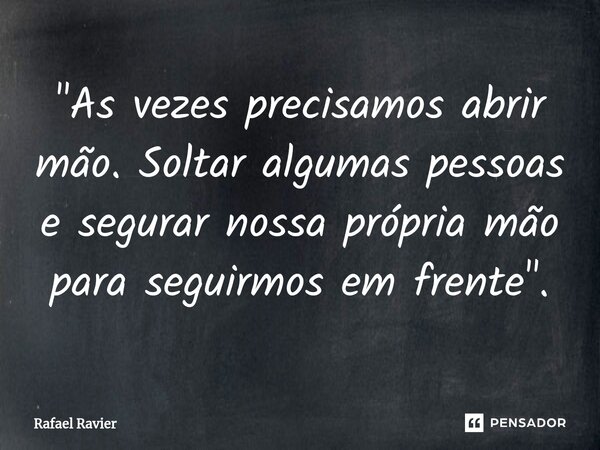 "⁠As vezes precisamos abrir mão. Soltar algumas pessoas e segurar nossa própria mão para seguirmos em frente".... Frase de Rafael Ravier.