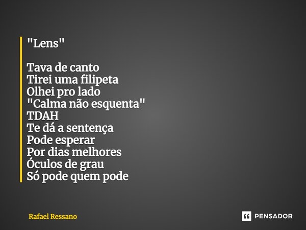 ⁠"Lens" Tava de canto Tirei uma filipeta Olhei pro lado "Calma não esquenta" TDAH Te dá a sentença Pode esperar Por dias melhores Óculos de ... Frase de Rafael Ressano.