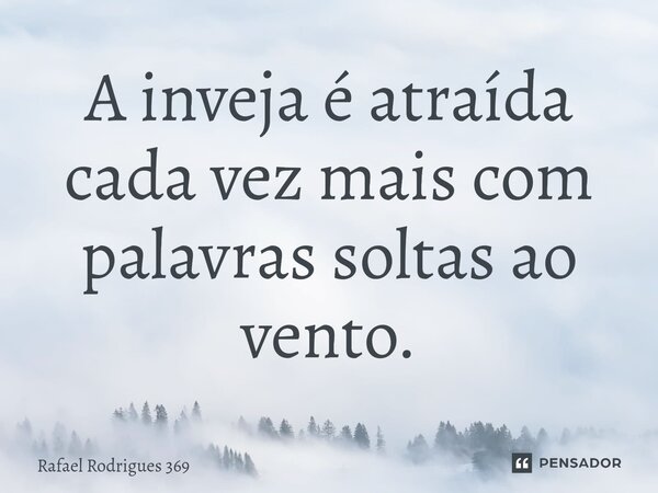 ⁠A inveja é atraída cada vez mais com palavras soltas ao vento.... Frase de Rafael Rodrigues 369.