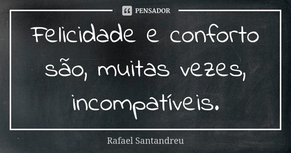 Felicidade e conforto são, muitas vezes, incompatíveis.... Frase de Rafael Santandreu.