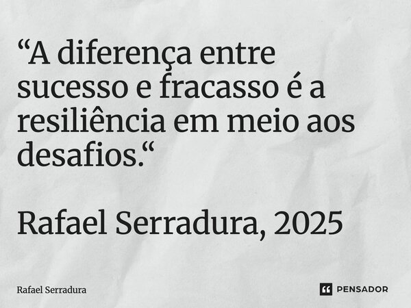⁠“A diferença entre sucesso e fracasso é a resiliência em meio aos desafios.“ Rafael Serradura, 2025... Frase de Rafael Serradura.
