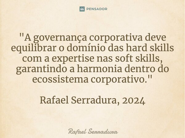 ⁠"A governança corporativa deve equilibrar o domínio das hard skills com a expertise nas soft skills, garantindo a harmonia dentro do ecossistema corporati... Frase de Rafael Serradura.